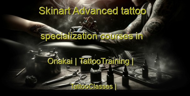 Skinart Advanced tattoo specialization courses in Onakai | TattooTraining | TattooClasses | SkinartTraining-Japan